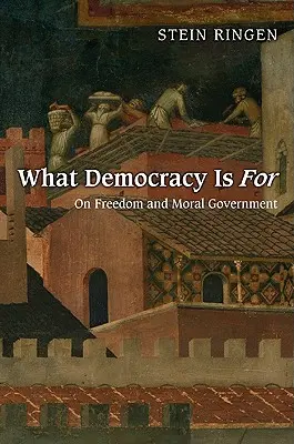 A quoi sert la démocratie : De la liberté et du gouvernement moral - What Democracy Is for: On Freedom and Moral Government