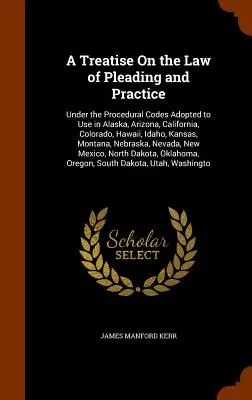 Traité du droit de la plaidoirie et de la pratique : Sous les codes de procédure adoptés pour être utilisés en Alaska, Arizona, Californie, Colorado, Hawaii, Idaho, Kan - A Treatise On the Law of Pleading and Practice: Under the Procedural Codes Adopted to Use in Alaska, Arizona, California, Colorado, Hawaii, Idaho, Kan