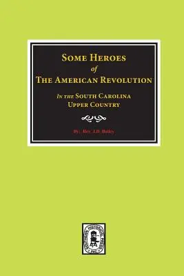 Quelques héros de la révolution américaine dans l'arrière-pays de Caroline du Sud. - Some Heroes of the American Revolution in the South Carolina Upcountry.