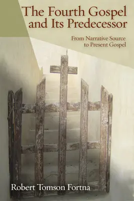 Le quatrième évangile et son prédécesseur : De la source narrative à l'évangile actuel - The Fourth Gospel and Its Predecessor: From Narrative Source to Present Gospel