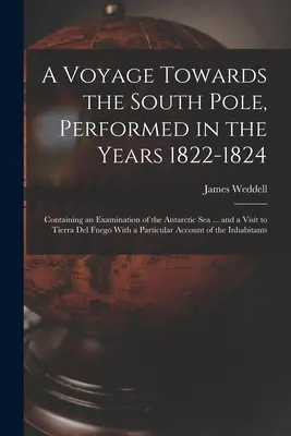 Un voyage vers le pôle Sud, effectué au cours des années 1822-1824 : Contenant un examen de la mer Antarctique ... et une visite à la Terre de Feu - A Voyage Towards the South Pole, Performed in the Years 1822-1824: Containing an Examination of the Antarctic Sea ... and a Visit to Tierra Del Fuego