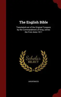 La Bible en anglais : Traduite des langues originales sur l'ordre du roi Jacques Ier Anno 1611 - The English Bible: Translated out of the Original Tongues by the Commandment of King James the First Anno 1611