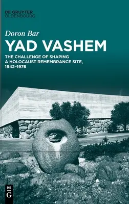 Yad Vashem : Le défi de façonner un site de commémoration de l'Holocauste, 1942-1976 - Yad Vashem: The Challenge of Shaping a Holocaust Remembrance Site, 1942-1976
