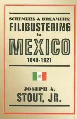 Les comploteurs et les rêveurs : L'obstruction au Mexique, 1848-1921 - Schemers and Dreamers: Filibustering in Mexico, 1848-1921