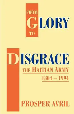 De la gloire à la disgrâce : L'armée haïtienne 1804-1994 - From Glory to Disgrace: The Haitian Army 1804-1994