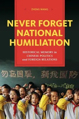 Ne jamais oublier l'humiliation nationale : La mémoire historique dans la politique chinoise et les relations extérieures - Never Forget National Humiliation: Historical Memory in Chinese Politics and Foreign Relations