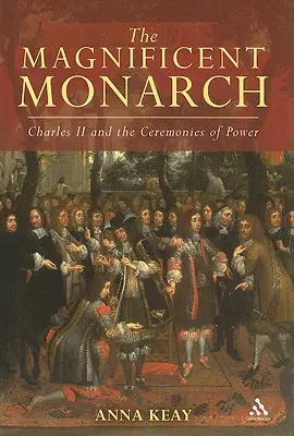 Le monarque magnifique : Charles II et les cérémonies du pouvoir - The Magnificent Monarch: Charles II and the Ceremonies of Power