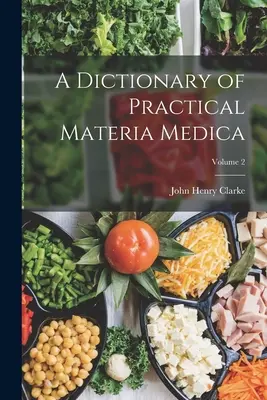 Dictionnaire de la Materia Medica pratique ; Volume 2 - A Dictionary of Practical Materia Medica; Volume 2