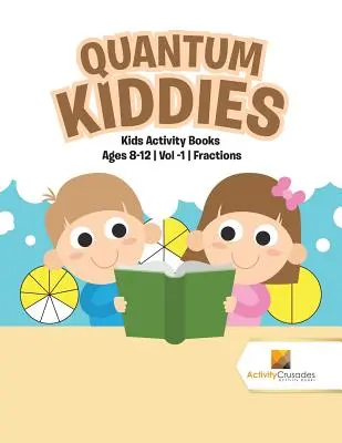 Quantum Kiddies : Livres d'activités pour enfants 8-12 ans Vol -1 Fractions - Quantum Kiddies: Kids Activity Books Ages 8-12 Vol -1 Fractions