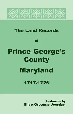 Les archives foncières du comté de Prince George, Maryland, 1717-1726 - The Land Records of Prince George's County, Maryland, 1717-1726