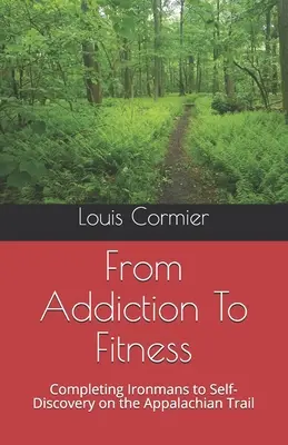 De la dépendance à la forme physique : Des Ironmans à la découverte de soi sur le sentier des Appalaches - From Addiction To Fitness: Completing Ironmans to Self-Discovery on the Appalachian Trail