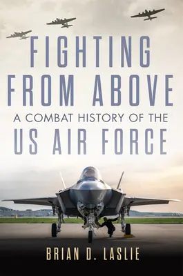 Combattre d'en haut : Une histoire de combat de l'armée de l'air américaine - Fighting from Above: A Combat History of the US Air Force