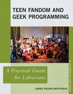 Le fandom des adolescents et la programmation geek : Un guide pratique pour les bibliothécaires - Teen Fandom and Geek Programming: A Practical Guide for Librarians