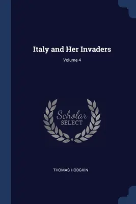 L'Italie et ses envahisseurs ; Volume 4 - Italy and Her Invaders; Volume 4