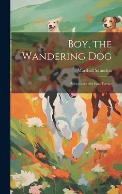 Boy, le chien errant ; Aventures d'un Fox-terrier - Boy, the Wandering dog; Adventures of a Fox-terrier