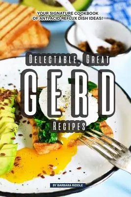 Delectable, Great GERD Recipes : Votre livre de cuisine préféré pour lutter contre le reflux acide ! - Delectable, Great GERD Recipes: Your Signature Cookbook of Anti Acid Reflux Dish Ideas!