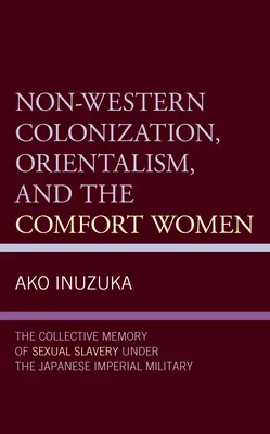 Colonisation non occidentale, orientalisme et femmes de réconfort : La mémoire collective de l'esclavage sexuel sous l'armée impériale japonaise - Non-Western Colonization, Orientalism, and the Comfort Women: The Collective Memory of Sexual Slavery under the Japanese Imperial Military