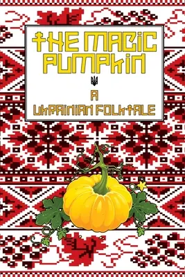 La citrouille magique : Un conte populaire ukrainien - The Magic Pumpkin: A Ukranian Folktale