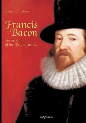 Francis Bacon : Un récit de sa vie et de son œuvre. Biographie - Francis Bacon: An Account of his Life and Works. Biography