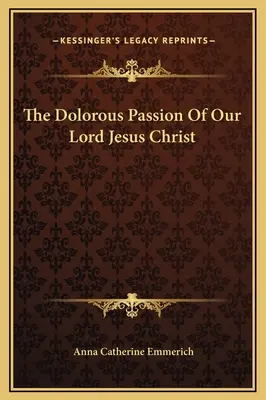 La Passion doloriste de Notre Seigneur Jésus-Christ - The Dolorous Passion Of Our Lord Jesus Christ