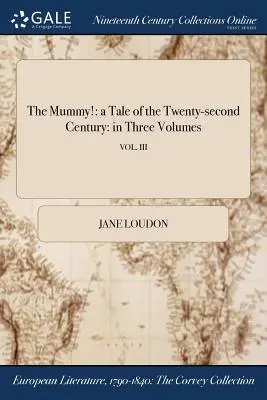 La momie : un conte du vingt-deuxième siècle en trois volumes ; VOL. III - The Mummy!: a Tale of the Twenty-second Century: in Three Volumes; VOL. III