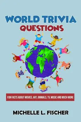 World Trivia Questions : Des faits amusants sur le cinéma, l'art, les animaux, la télévision, la musique et bien d'autres choses encore. - World Trivia Questions: Fun Facts About Movies, Art, Animals, TV, Music And Much More