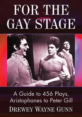 Pour la scène gay : Un guide de 456 pièces de théâtre, d'Aristophane à Peter Gill - For the Gay Stage: A Guide to 456 Plays, Aristophanes to Peter Gill