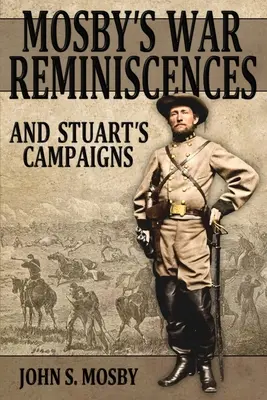 Les souvenirs de la guerre de Mosby : Et les campagnes de Stuart - Mosby's War Reminiscences: And Stuart's Campaigns