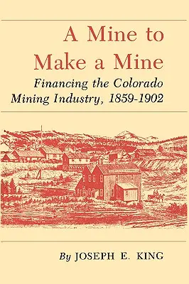 Une mine pour faire une mine : Le financement de l'industrie minière du Colorado, 1859-1902 - A Mine to Make a Mine: Financing the Colorado Mining Industry, 1859-1902