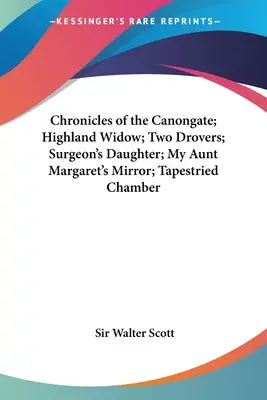 Chronicles of the Canongate ; Highland Widow ; Two Drovers ; Surgeon's Daughter ; My Aunt Margaret's Mirror ; Tapestried Chamber - Chronicles of the Canongate; Highland Widow; Two Drovers; Surgeon's Daughter; My Aunt Margaret's Mirror; Tapestried Chamber