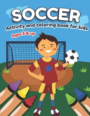 Livre d'activités et de coloriage sur le football pour les enfants 5 ans et plus : Amusant pour les garçons et les filles, Préscolaire, Maternelle - Soccer Activity and Coloring Book for kids Ages 5 and up: Fun for boys and girls, Preschool, Kindergarten