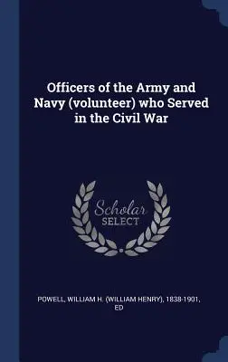 Officiers de l'armée et de la marine (volontaires) ayant servi pendant la guerre de Sécession - Officers of the Army and Navy (volunteer) who Served in the Civil War