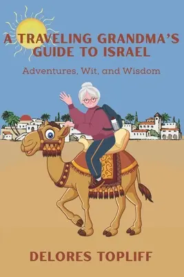 Le guide d'Israël d'une grand-mère voyageuse : Aventures, esprit et sagesse - A Traveling Grandma's Guide to Israel: Adventures, Wit, and Wisdom