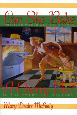 Peut-elle faire une tarte aux cerises ? Les femmes américaines et la cuisine au XXe siècle - Can She Bake a Cherry Pie?: American Women and the Kitchen in the Twentieth Century