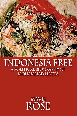Indonésie libre : Une biographie politique de Mohammad Hatta - Indonesia Free: A Political Biography of Mohammad Hatta