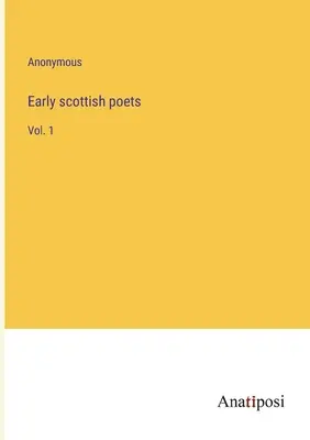 Les premiers poètes écossais : Vol. 1 - Early scottish poets: Vol. 1