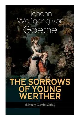 THE SORROWS OF YOUNG WERTHER (Literary Classics Series) : Roman historique - THE SORROWS OF YOUNG WERTHER (Literary Classics Series): Historical Romance Novel