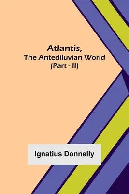 L'Atlantide, le monde antédiluvien (Partie - II) - Atlantis, The Antediluvian World (Part - II)