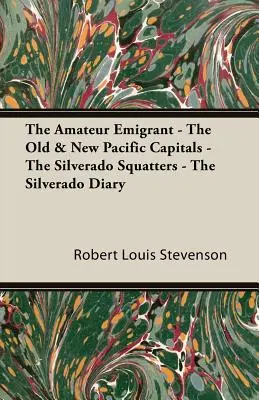 L'émigrant amateur - Les anciennes et nouvelles capitales du Pacifique - Les squatters de Silverado - Le journal de Silverado - The Amateur Emigrant - The Old & New Pacific Capitals - The Silverado Squatters - The Silverado Diary