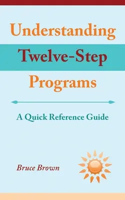 Comprendre les programmes en douze étapes : Un guide de référence rapide - Understanding Twelve-Step Programs: A Quick Reference Guide