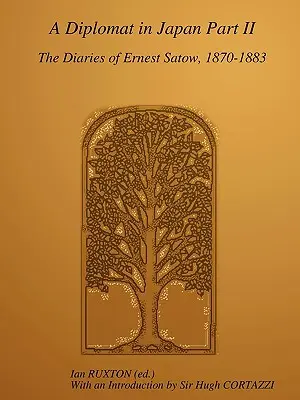 Un diplomate au Japon, deuxième partie : Le journal d'Ernest Satow, 1870-1883 - A Diplomat in Japan, Part II: The Diaries of Ernest Satow, 1870-1883