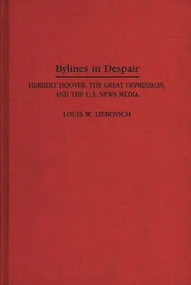 Bylines in Despair : Herbert Hoover, la Grande Dépression et les médias d'information américains - Bylines in Despair: Herbert Hoover, the Great Depression, and the U.S. News Media