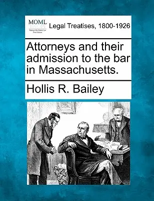 Les avocats et leur admission au barreau dans le Massachusetts. - Attorneys and Their Admission to the Bar in Massachusetts.