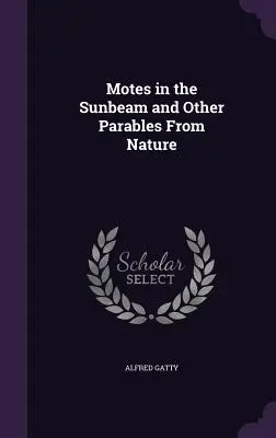 Motes in the Sunbeam and Other Parables From Nature (Motes dans le rayon de soleil et autres paraboles de la nature) - Motes in the Sunbeam and Other Parables From Nature