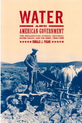 L'eau et le gouvernement américain : Le Reclamation Bureau, la politique nationale de l'eau et l'Ouest, 1902-1935 - Water and American Government: The Reclamation Bureau, National Water Policy, and the West, 1902-1935