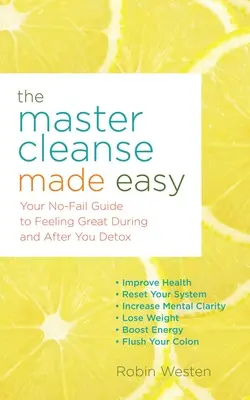 Le Master Cleanse facile : votre guide sans faille pour vous sentir bien pendant et après votre désintoxication - The Master Cleanse Made Easy: Your No-Fail Guide to Feeling Great During and After Your Detox