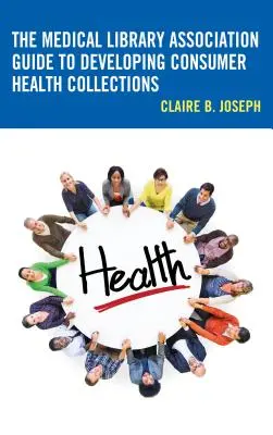 The Medical Library Association Guide to Developing Consumer Health Collections (Guide de la Medical Library Association pour le développement des collections de santé grand public) - The Medical Library Association Guide to Developing Consumer Health Collections