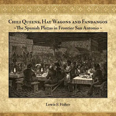 Chili Queens, Hay Wagons and Fandangos : Les places espagnoles de la frontière de San Antonio - Chili Queens, Hay Wagons and Fandangos: The Spanish Plazas in Frontier San Antonio