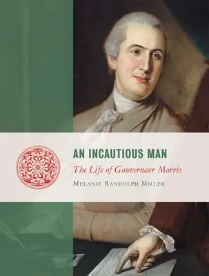 Un homme incertain : La vie de Gouveneur Morris - An Incautious Man: The Life of Gouveneur Morris