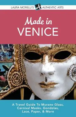 Made in Venice : Un guide de voyage sur le verre de Murano, les masques de carnaval, les gondoles, la dentelle, le papier, etc. - Made in Venice: A Travel Guide To Murano Glass, Carnival Masks, Gondolas, Lace, Paper, & More